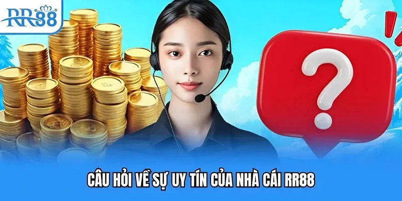 Câu hỏi về sự uy tín của nhà cái RR88