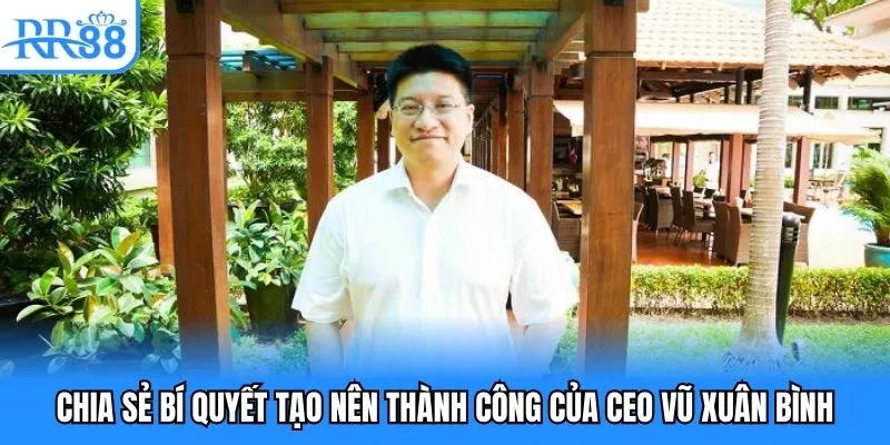 Chia sẻ bí quyết tạo nên thành công của CEO Vũ Xuân Bình
