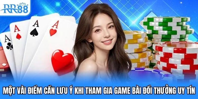 Game Bài Đổi Thưởng Uy Tín - Siêu Phẩm Giải Trí Đỉnh Cao 5 Một vài điểm cần lưu ý khi tham gia game bài đổi thưởng uy tín