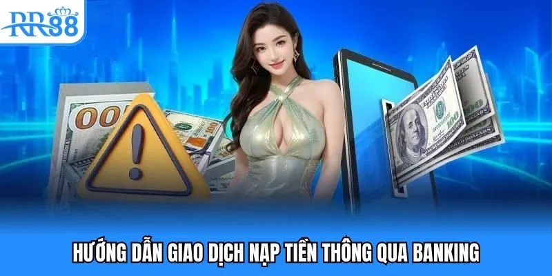 Nạp Tiền RR88 - Cách Giao Dịch An Toàn Và Hiệu Quả Nhất 2025 3 Hướng dẫn giao dịch nạp tiền thông qua banking