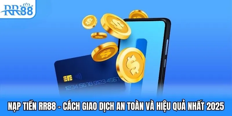 Nạp Tiền RR88 - Cách Giao Dịch An Toàn Và Hiệu Quả Nhất 2025 1 nạp tiền rr88