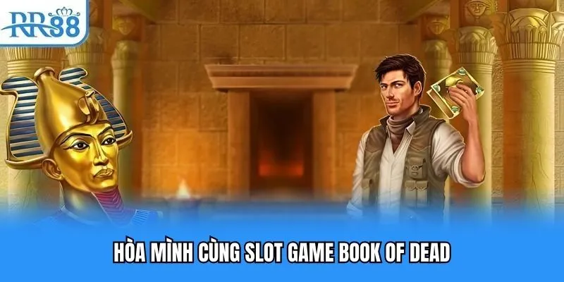 Hòa mình cùng slot game Book Of Dead