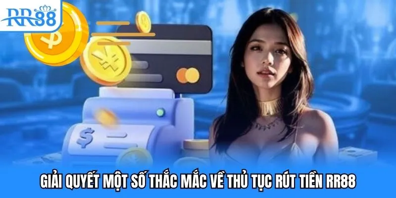 Giải quyết một số thắc mắc về thủ tục rút tiền RR88