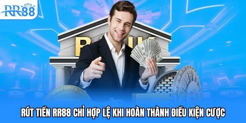 Rút tiền RR88 chỉ hợp lệ khi hoàn thành điều kiện cược