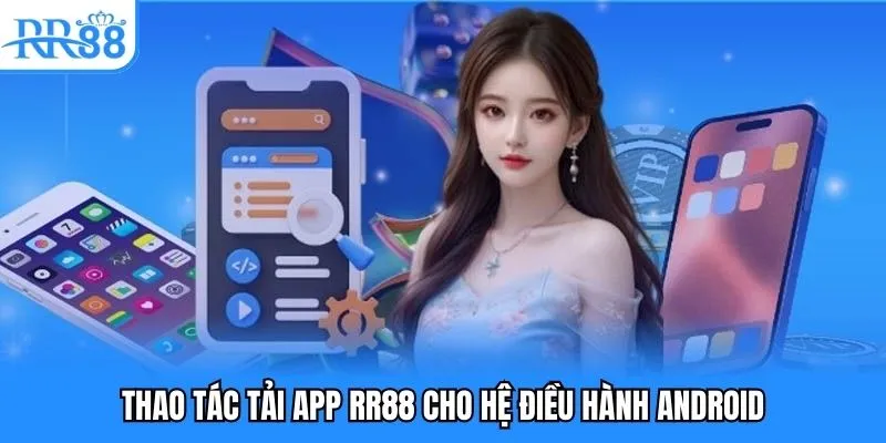 Tải App RR88 - Hướng Dẫn Người Chơi Thao Tác Nhanh Chóng 2 Thao tác tải app RR88 chi tiết cho hệ điều hành Android
