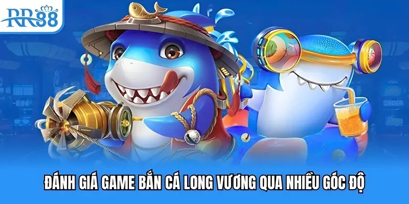 Đánh giá game bắn cá long vương qua nhiều góc độ