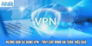 Những điểm cần lưu ý khi dùng VPN truy cập RR88