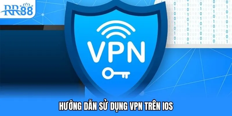 Hướng dẫn sử dụng VPN trên IOS