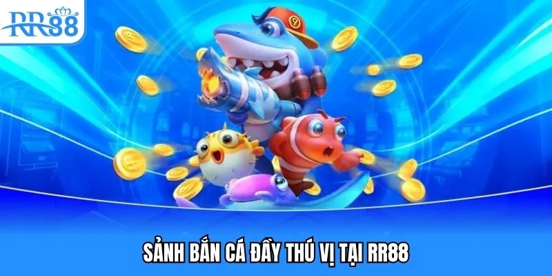 Hướng Dẫn Tham Gia Cá Cược RR88 Đầy Đủ Cho Người Mới 2 Sảnh bắn cá đầy thú vị tại RR88