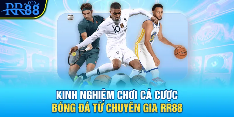 Kinh nghiệm và mẹo chơi cá cược bóng đá từ chuyên gia RR88