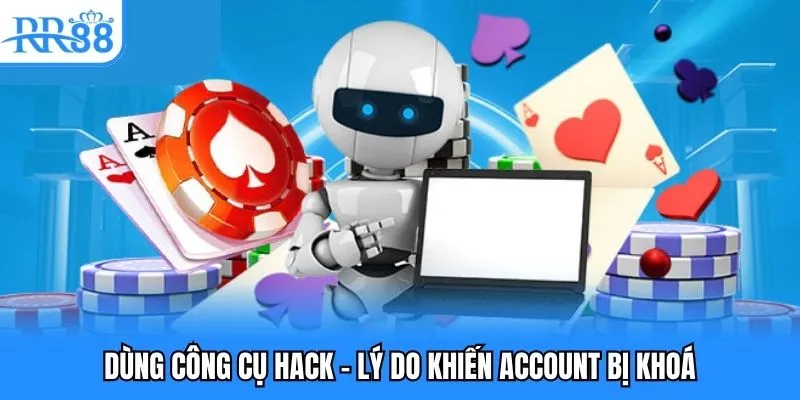 Dùng công cụ hack - Lý do khiến account bị khoá