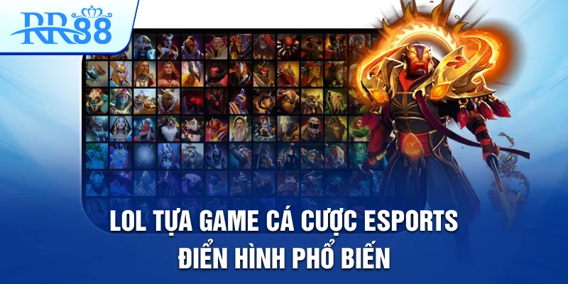 Esports RR88 - Cá Cược Thể Thao Điện Tử Xu Hướng Mới 2025 4 LOL tựa game cá cược esports điển hình phổ biến