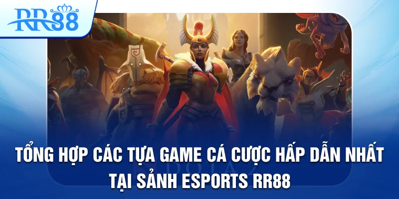 Esports RR88 - Cá Cược Thể Thao Điện Tử Xu Hướng Mới 2025 3 Tổng hợp các tựa game cá cược hấp dẫn nhất tại sảnh Esports RR88
