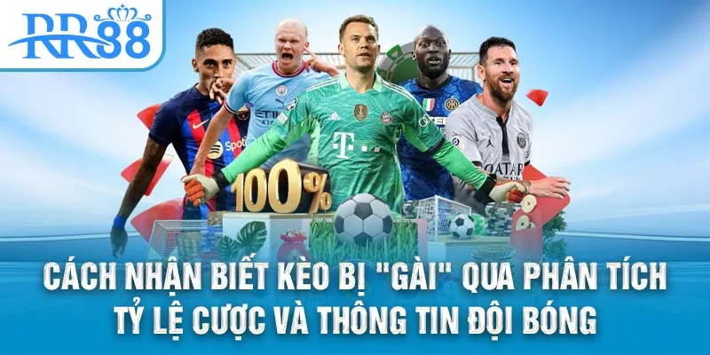 Cách nhận biết kèo bị "gài" qua phân tích tỷ lệ cược và thông tin đội bóng