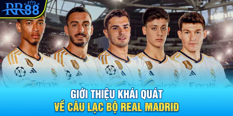 Câu lạc bộ Real Madrid - “Nhà vua” của Champions League 2 Giới thiệu khái quát về câu lạc bộ Real Madrid