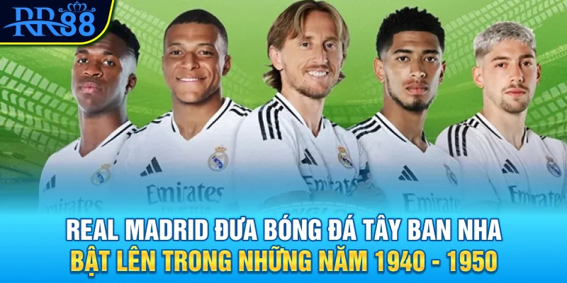 Câu lạc bộ Real Madrid - “Nhà vua” của Champions League 3 Real Madrid đưa bóng đá Tây Ban Nha bật lên trong những năm 1940 - 1950
